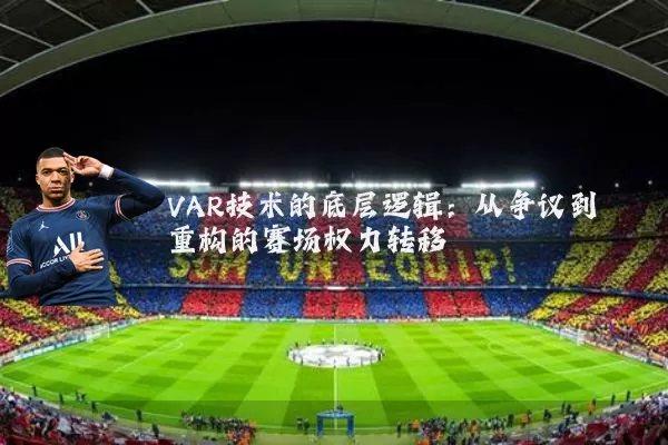 VAR技术的底层逻辑：从争议到重构的赛场权力转移
