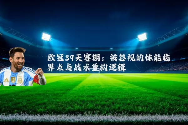 欧冠39天赛期:被忽视的体能临界点与战术重构逻辑