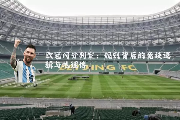 欧冠同分判定：规则背后的竞技逻辑与地理博弈