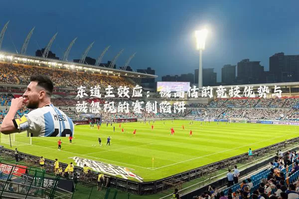 东道主效应:被高估的竞技优势与被忽视的赛制陷阱